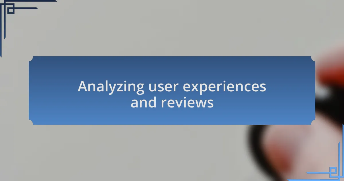 Analyzing user experiences and reviews