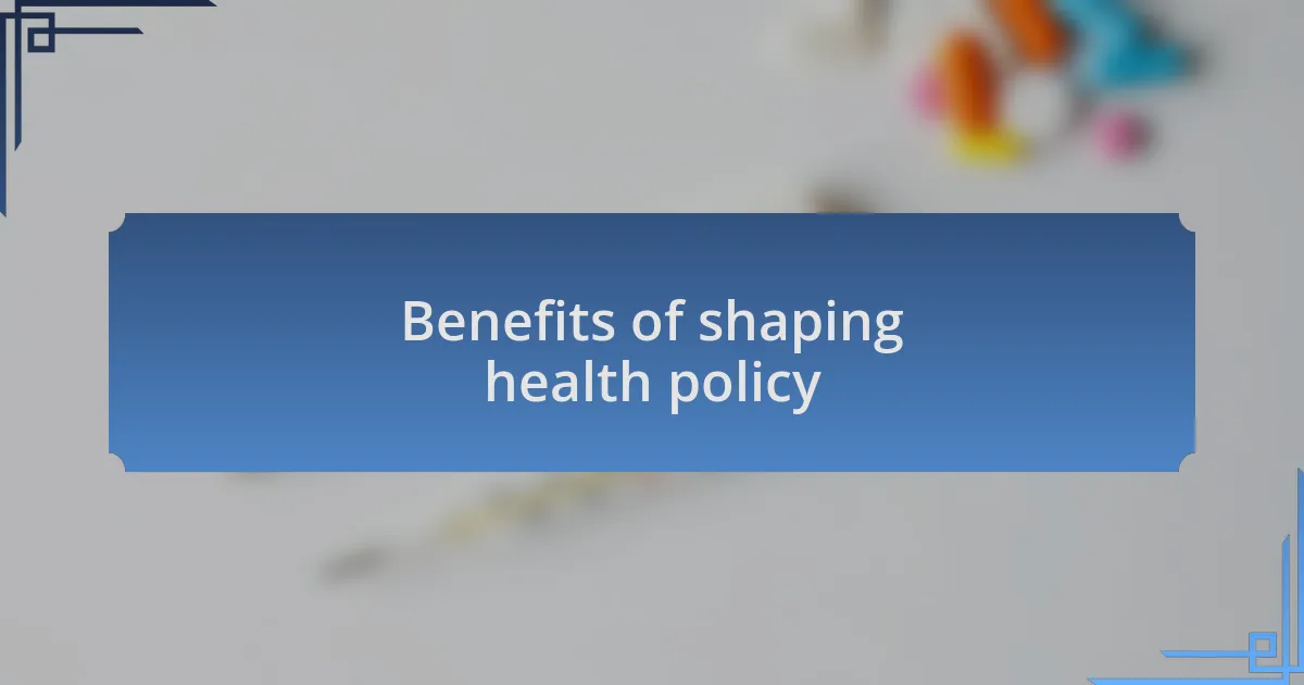Benefits of shaping health policy
