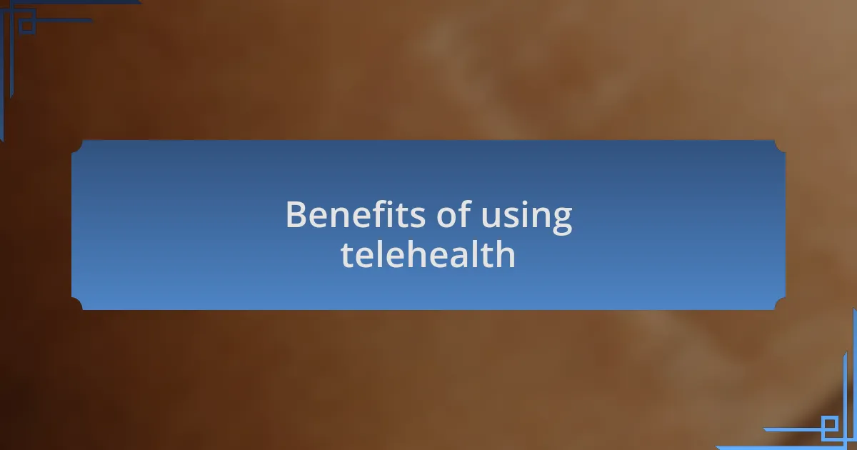 Benefits of using telehealth