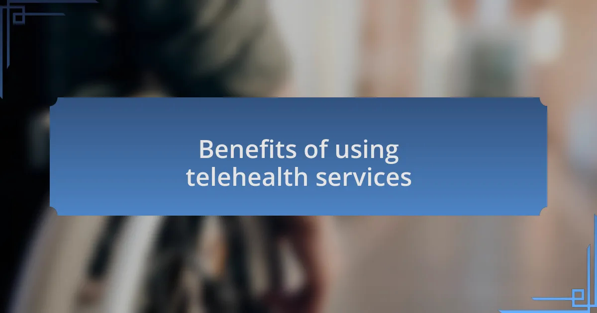 Benefits of using telehealth services