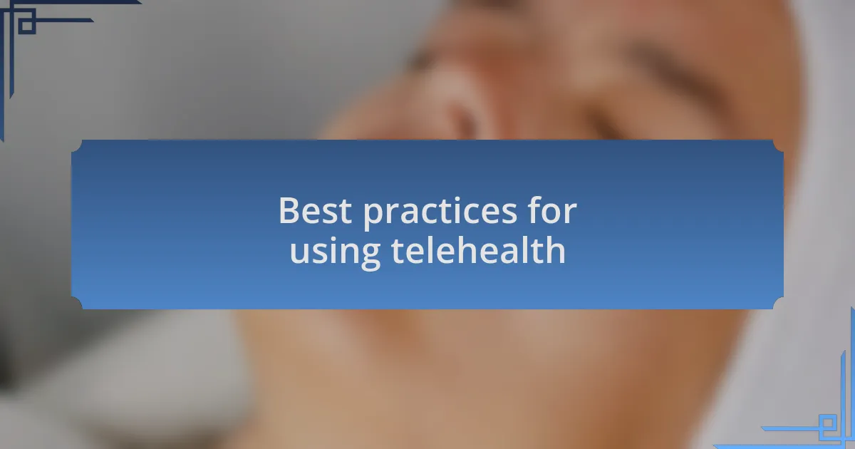 Best practices for using telehealth