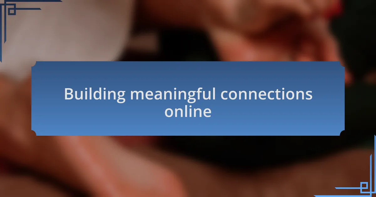 Building meaningful connections online