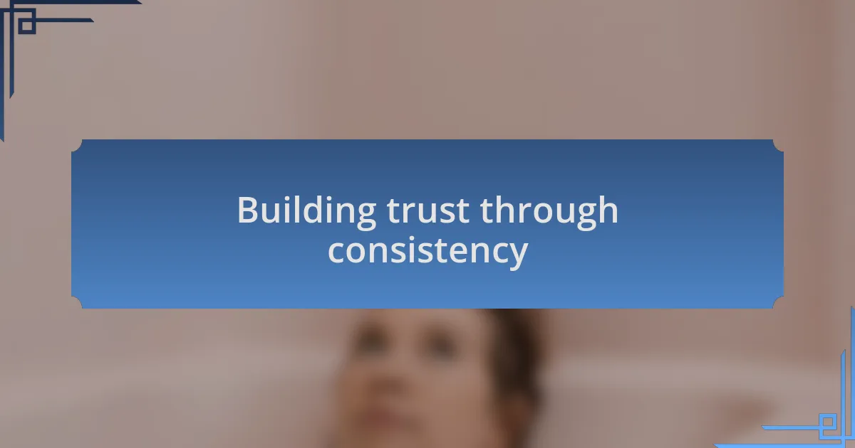 Building trust through consistency