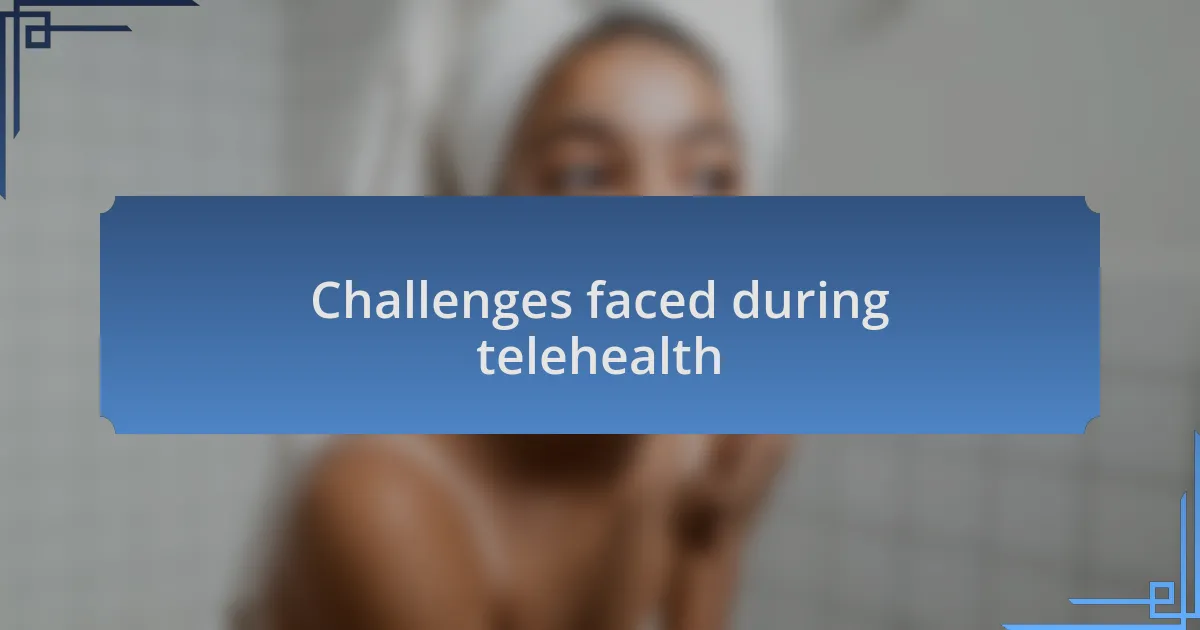 Challenges faced during telehealth