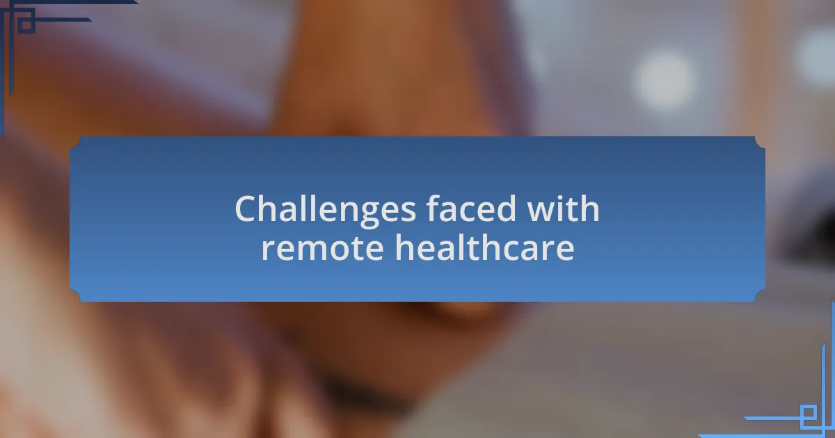 Challenges faced with remote healthcare