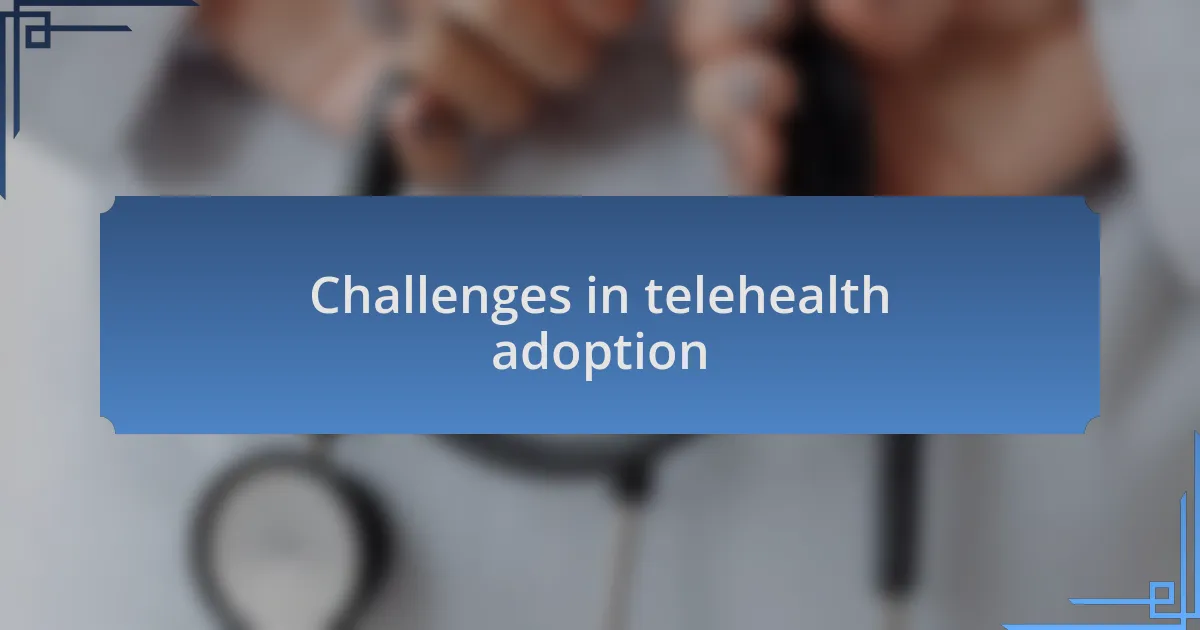 Challenges in telehealth adoption