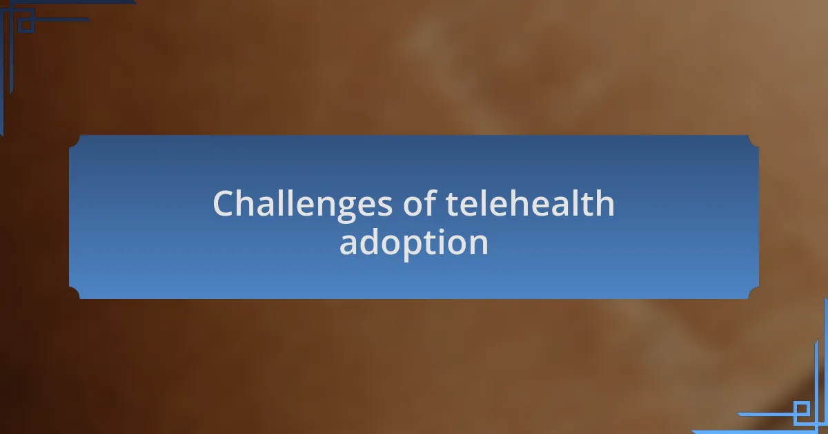 Challenges of telehealth adoption