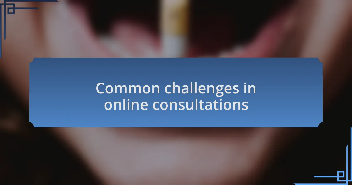 Common challenges in online consultations