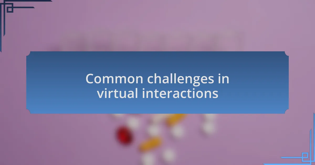 Common challenges in virtual interactions