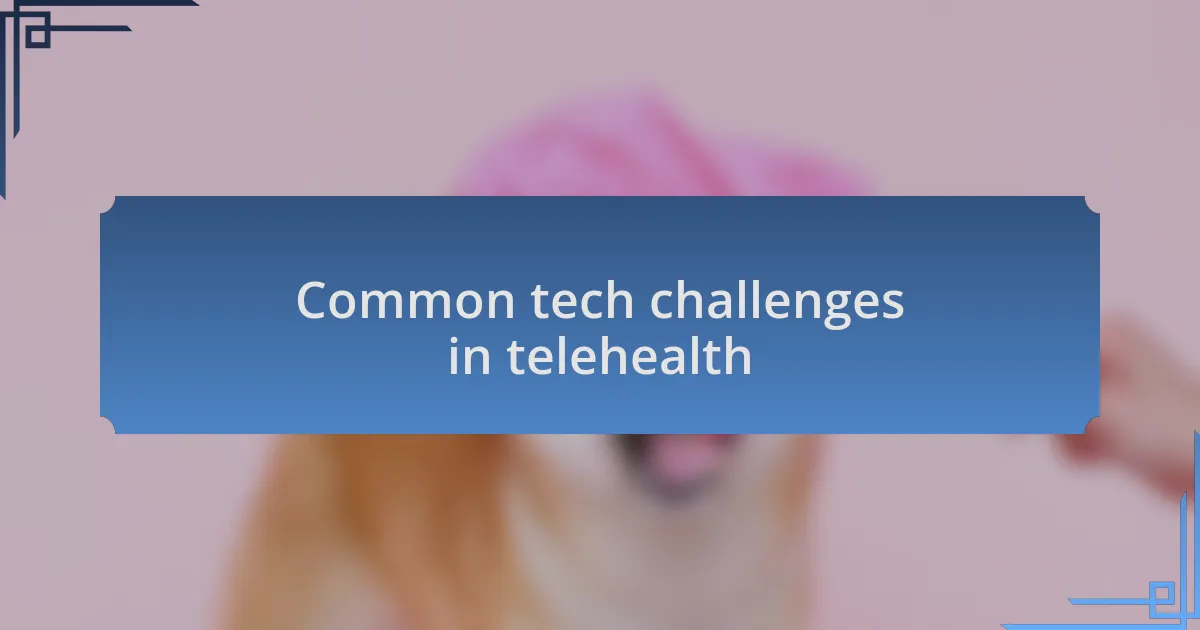 Common tech challenges in telehealth