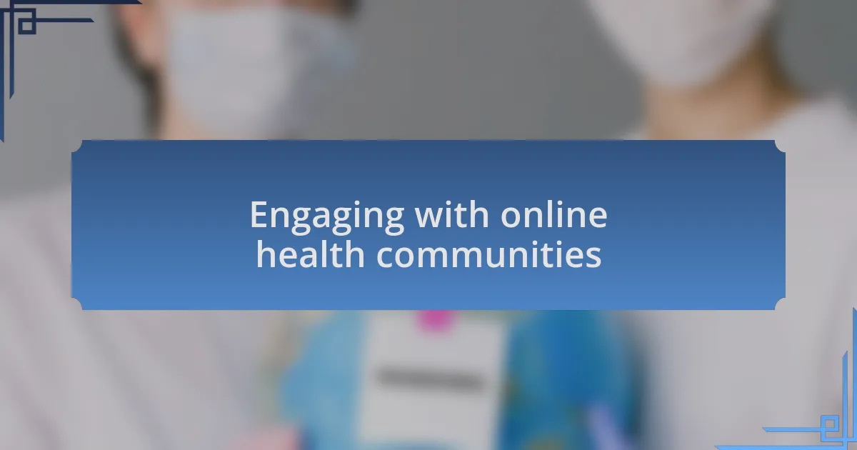 Engaging with online health communities