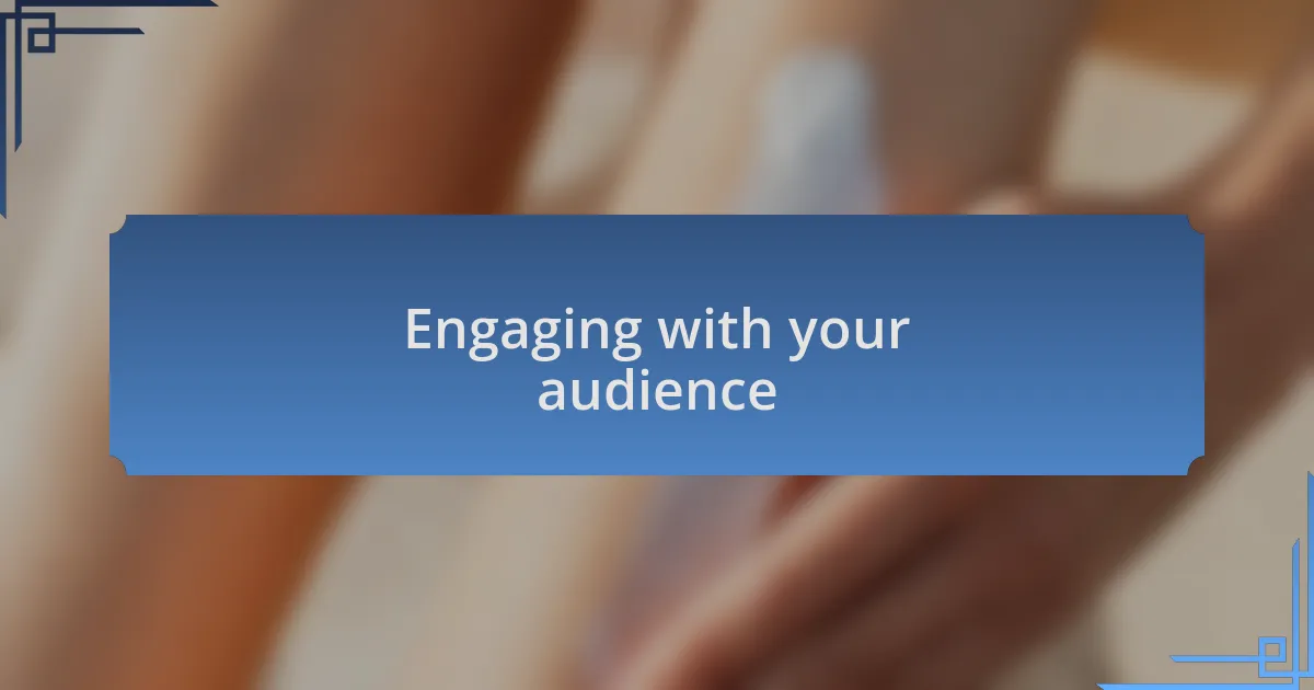 Engaging with your audience