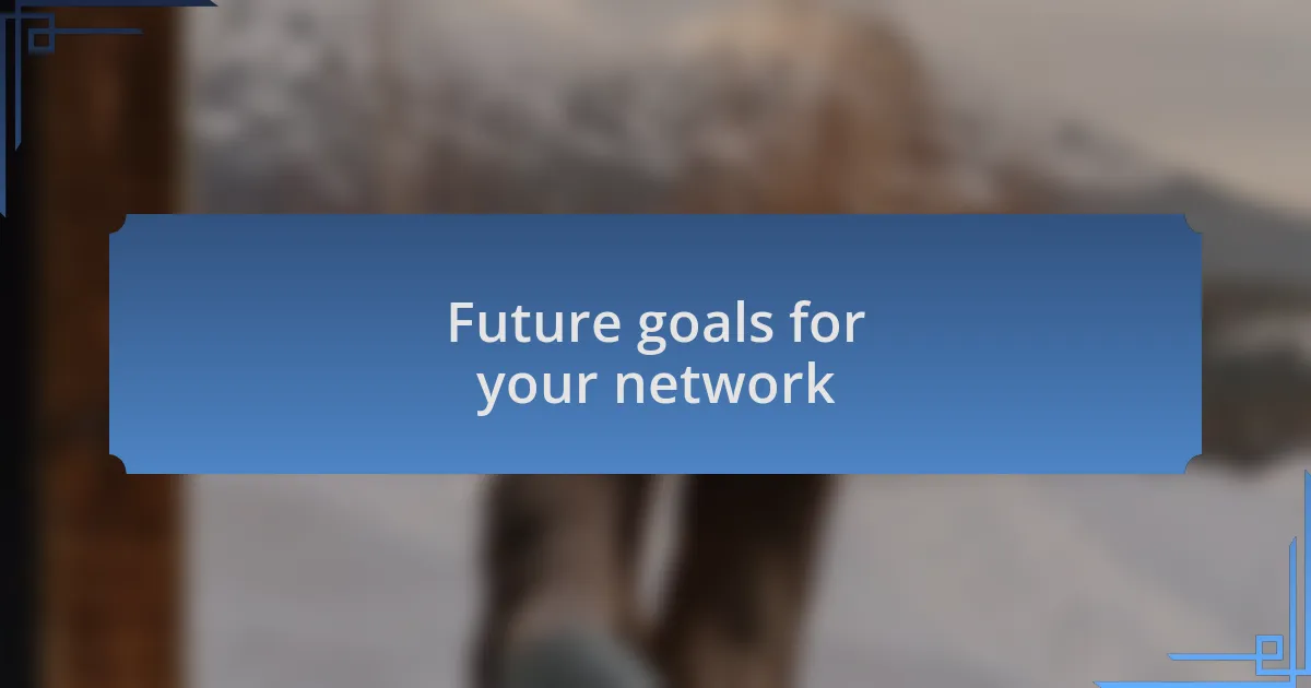 Future goals for your network