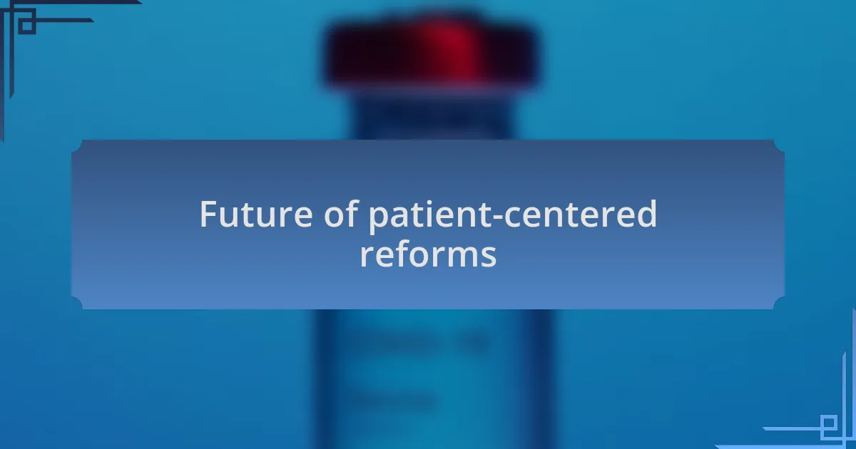 Future of patient-centered reforms