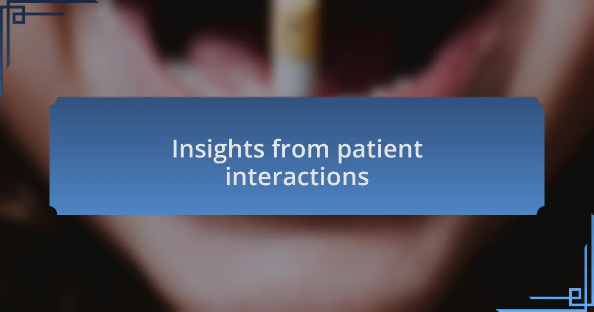 Insights from patient interactions