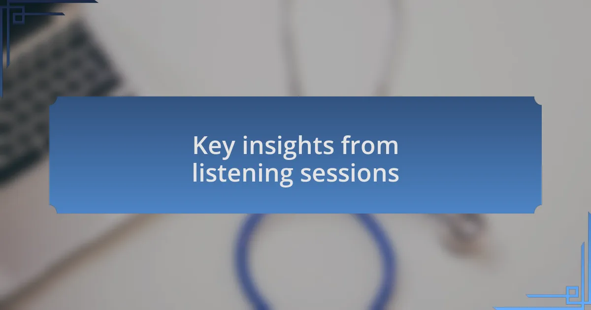Key insights from listening sessions