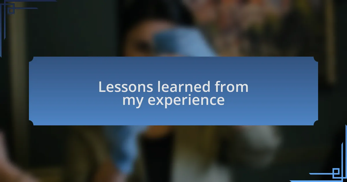 Lessons learned from my experience