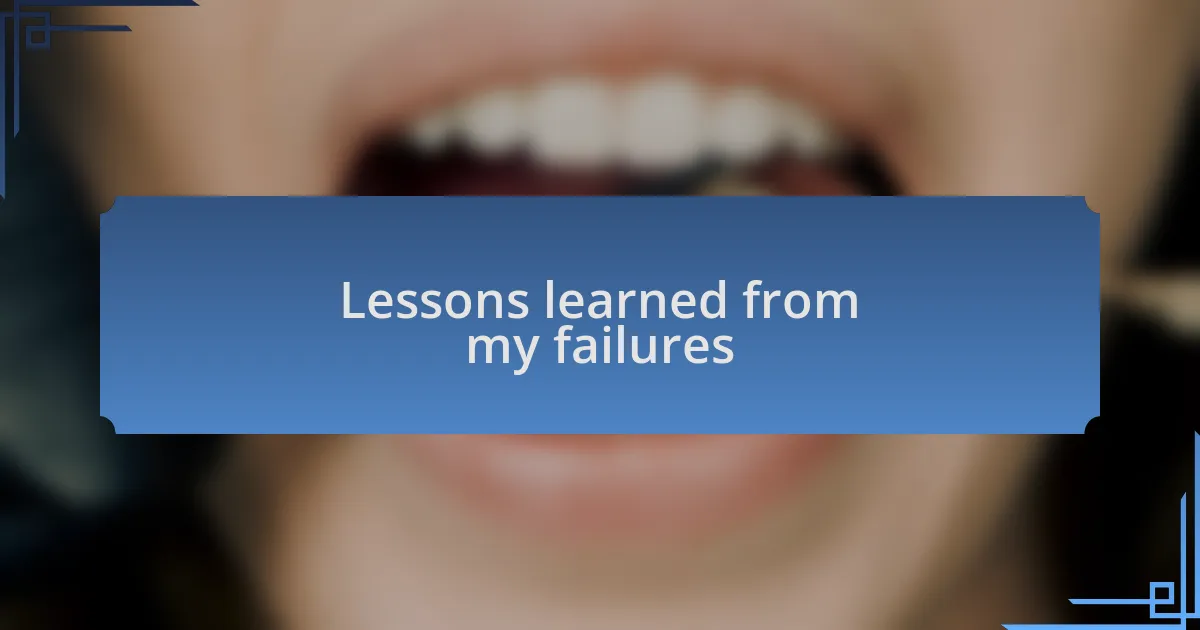 Lessons learned from my failures
