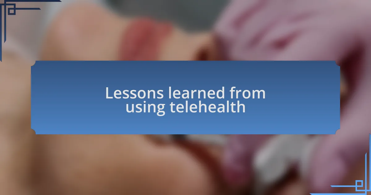 Lessons learned from using telehealth