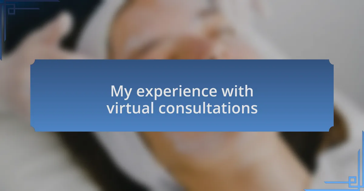 My experience with virtual consultations