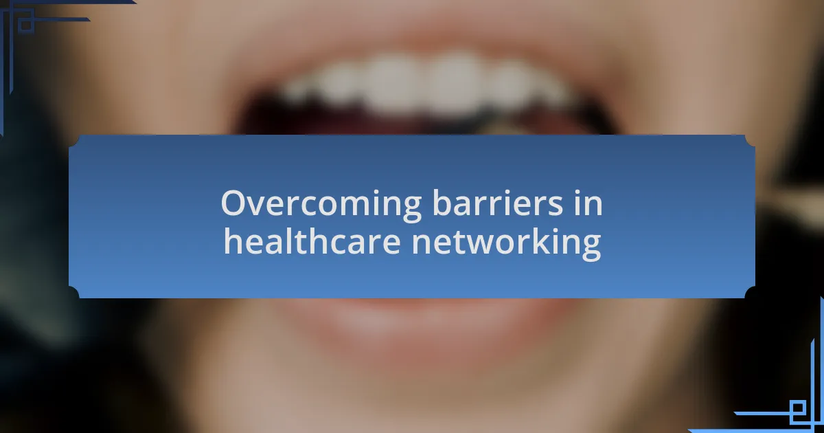 Overcoming barriers in healthcare networking