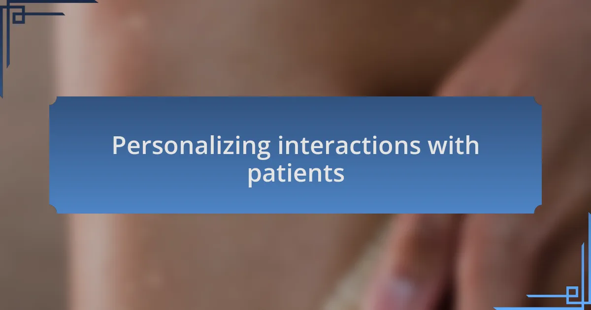 Personalizing interactions with patients