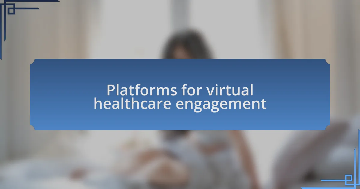Platforms for virtual healthcare engagement