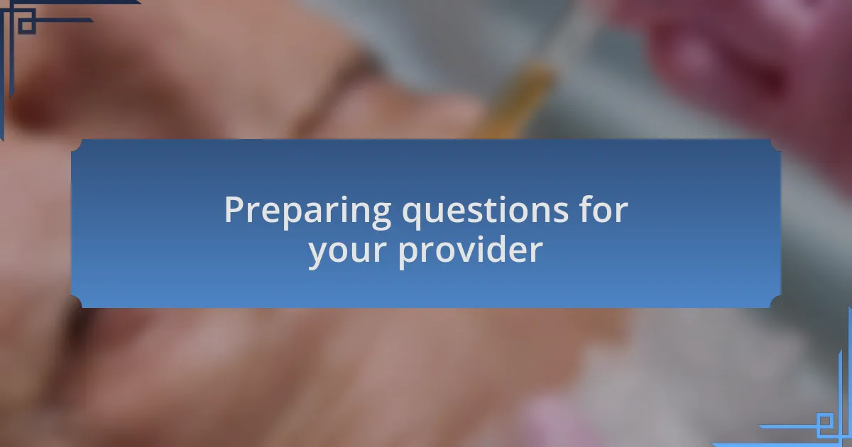 Preparing questions for your provider