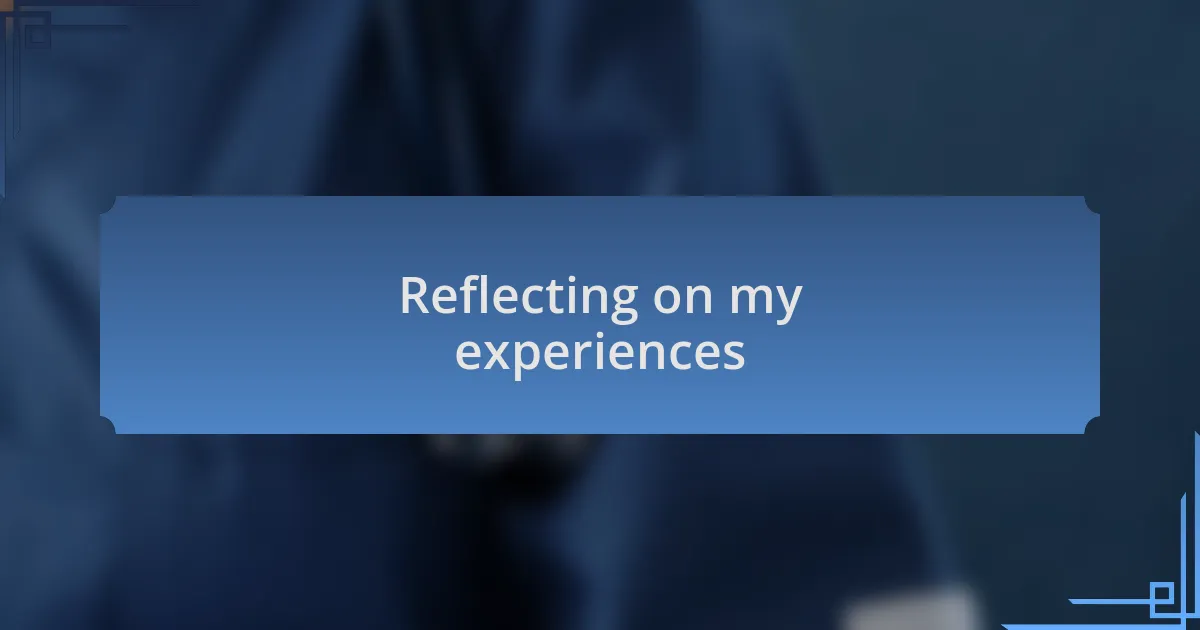 Reflecting on my experiences