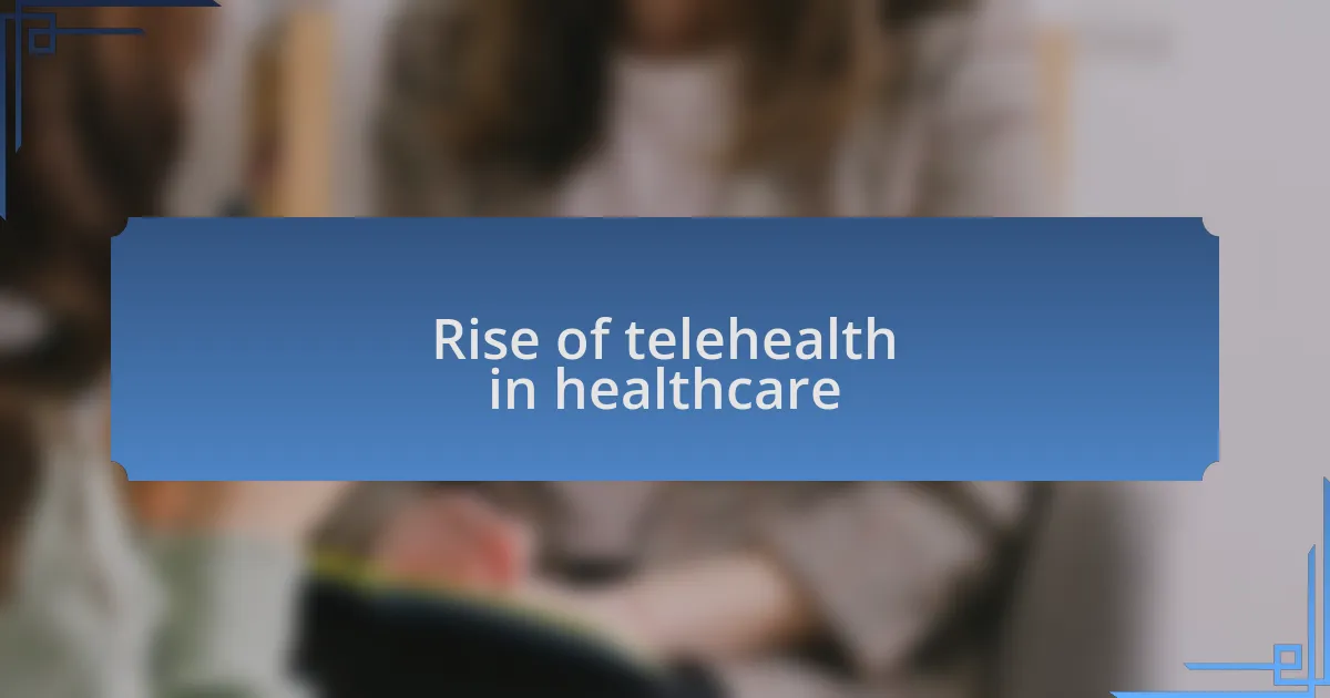 Rise of telehealth in healthcare