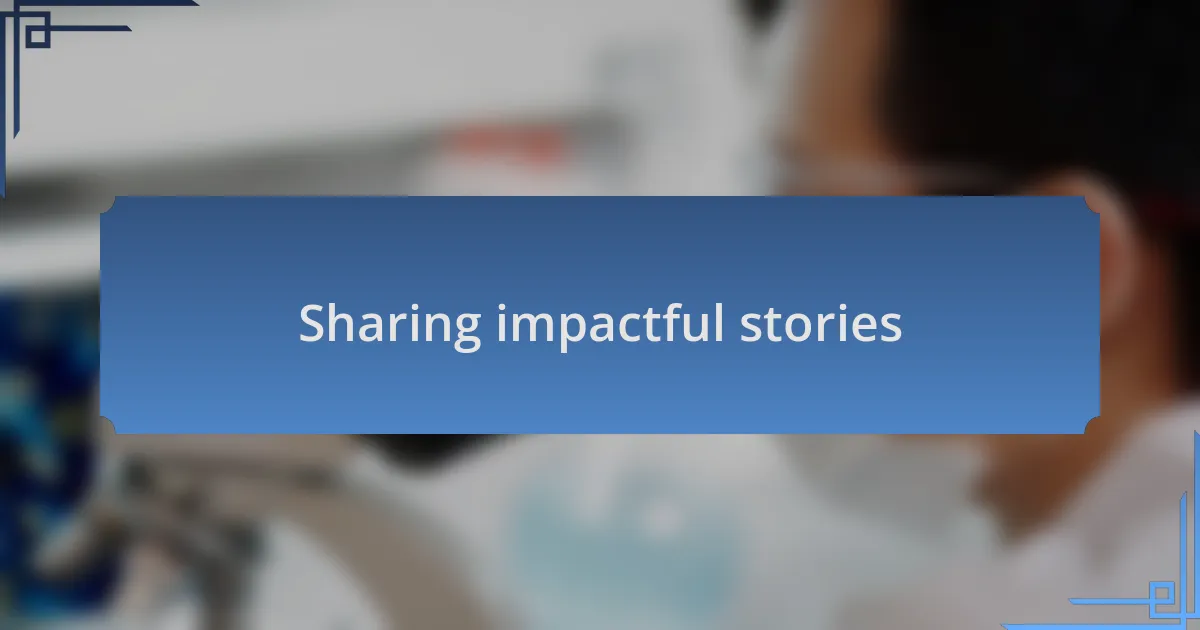 Sharing impactful stories