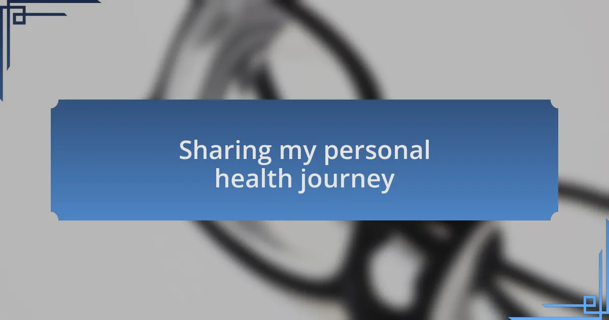 Sharing my personal health journey