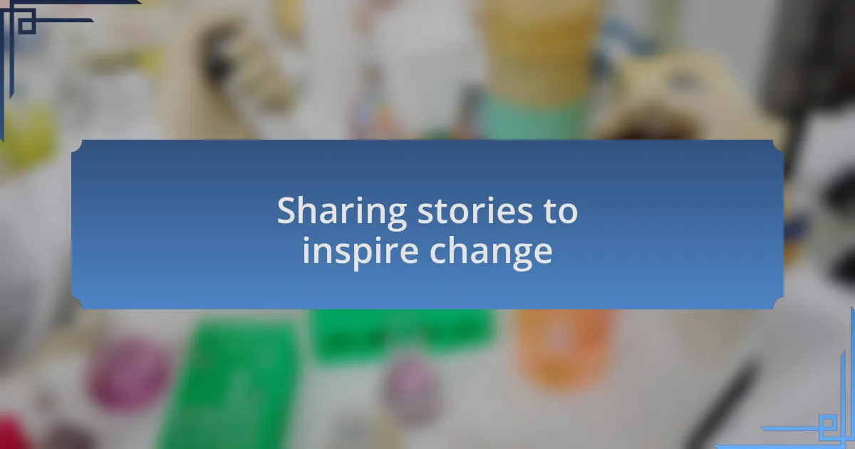 Sharing stories to inspire change
