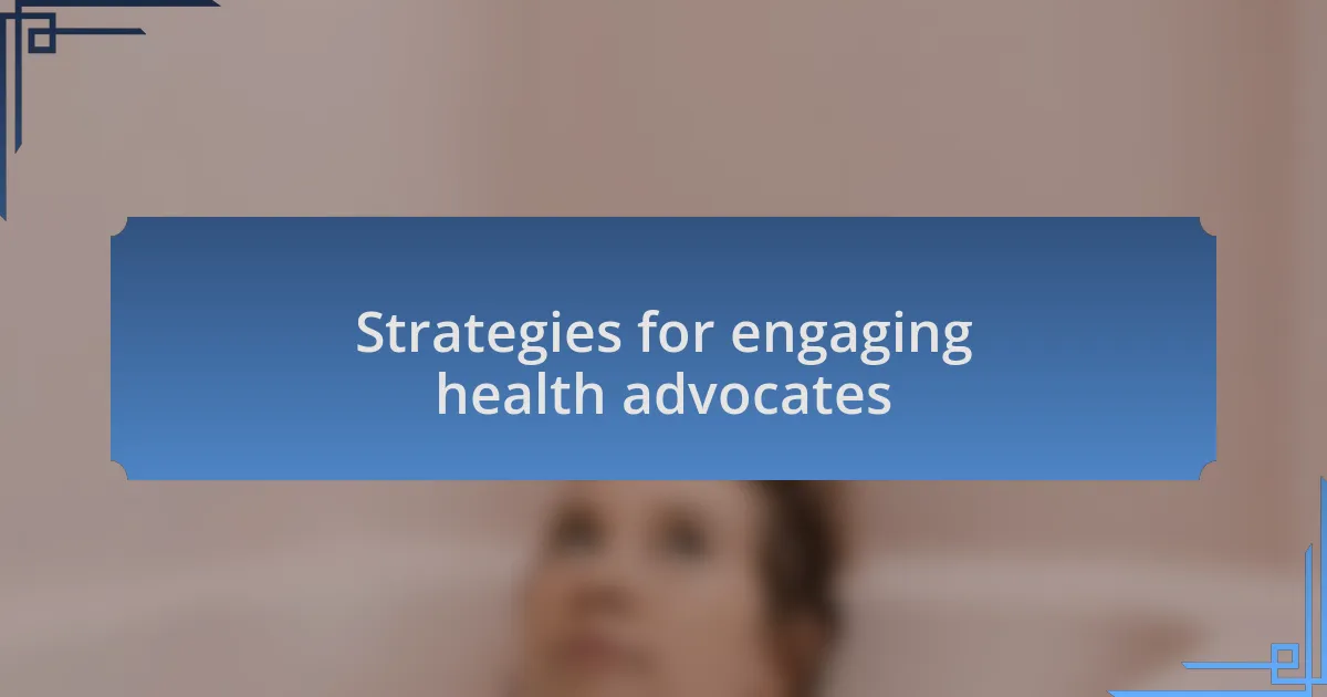 Strategies for engaging health advocates