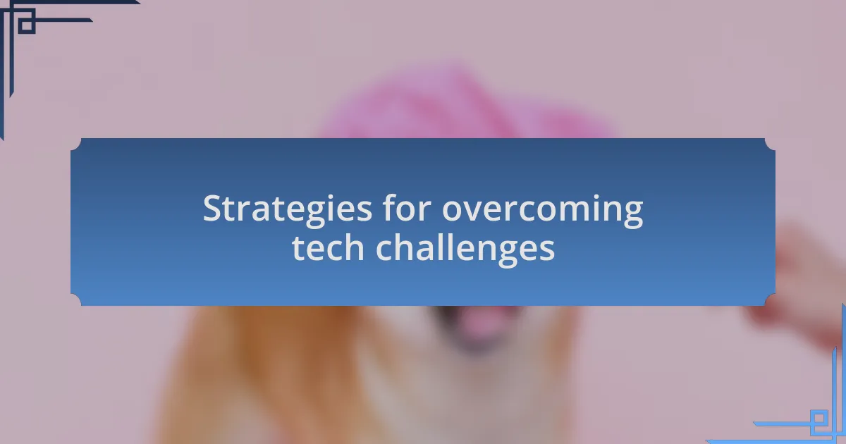 Strategies for overcoming tech challenges