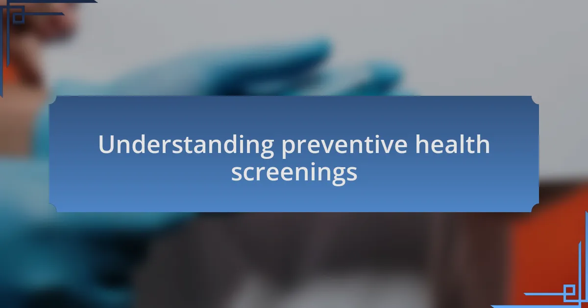 Understanding preventive health screenings