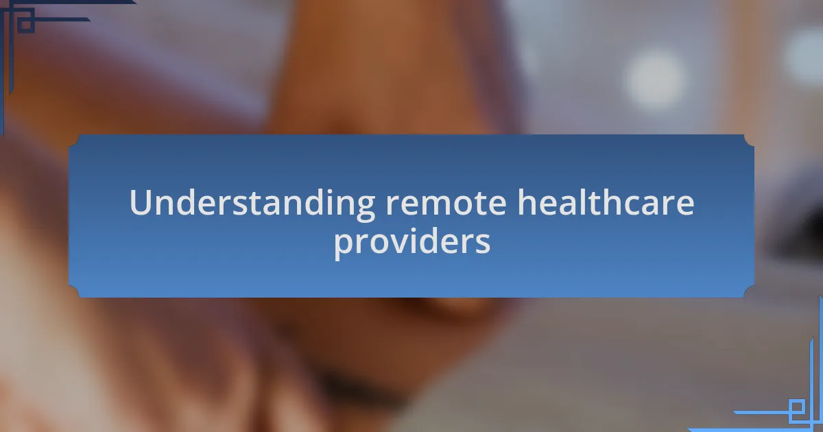 Understanding remote healthcare providers