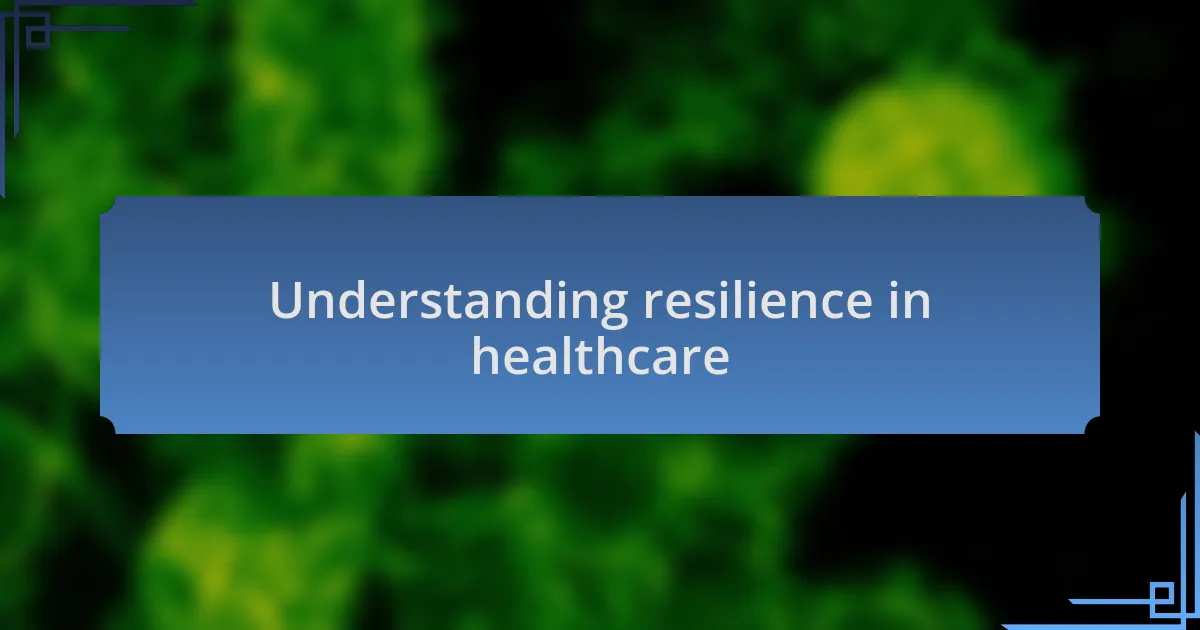 Understanding resilience in healthcare