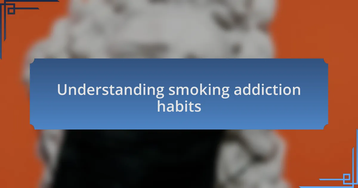 Understanding smoking addiction habits