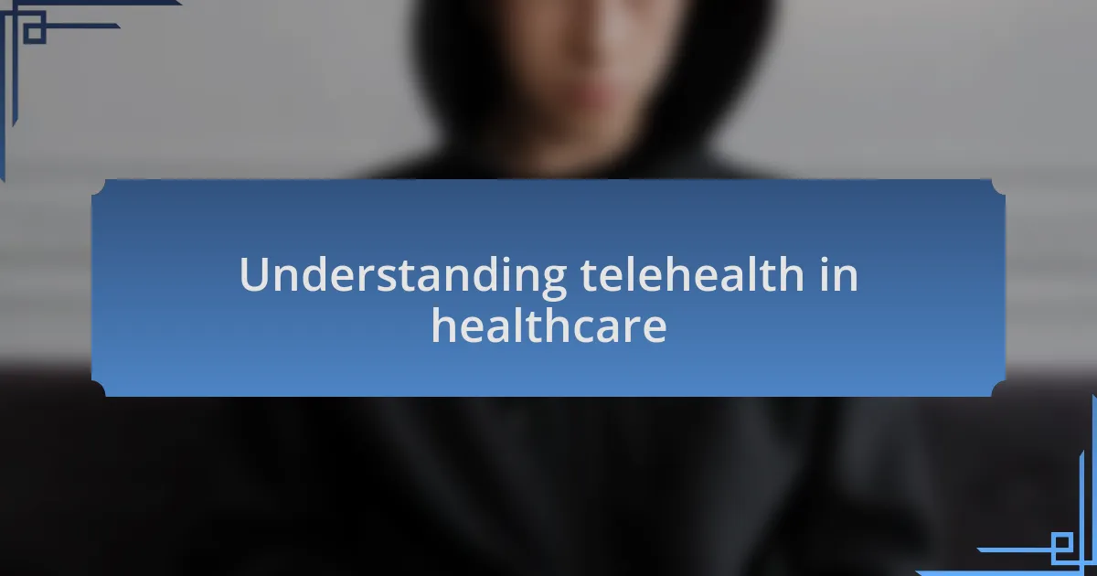 Understanding telehealth in healthcare