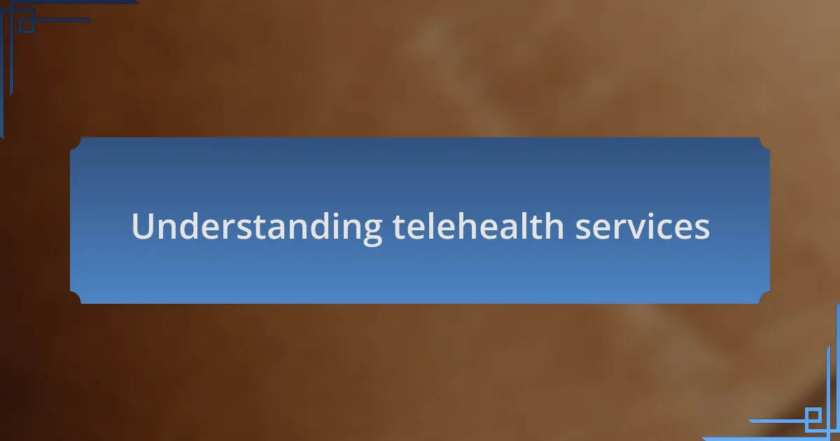 Understanding telehealth services