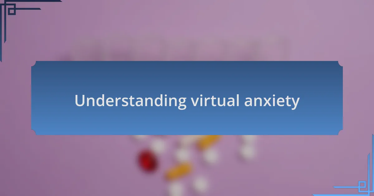 Understanding virtual anxiety