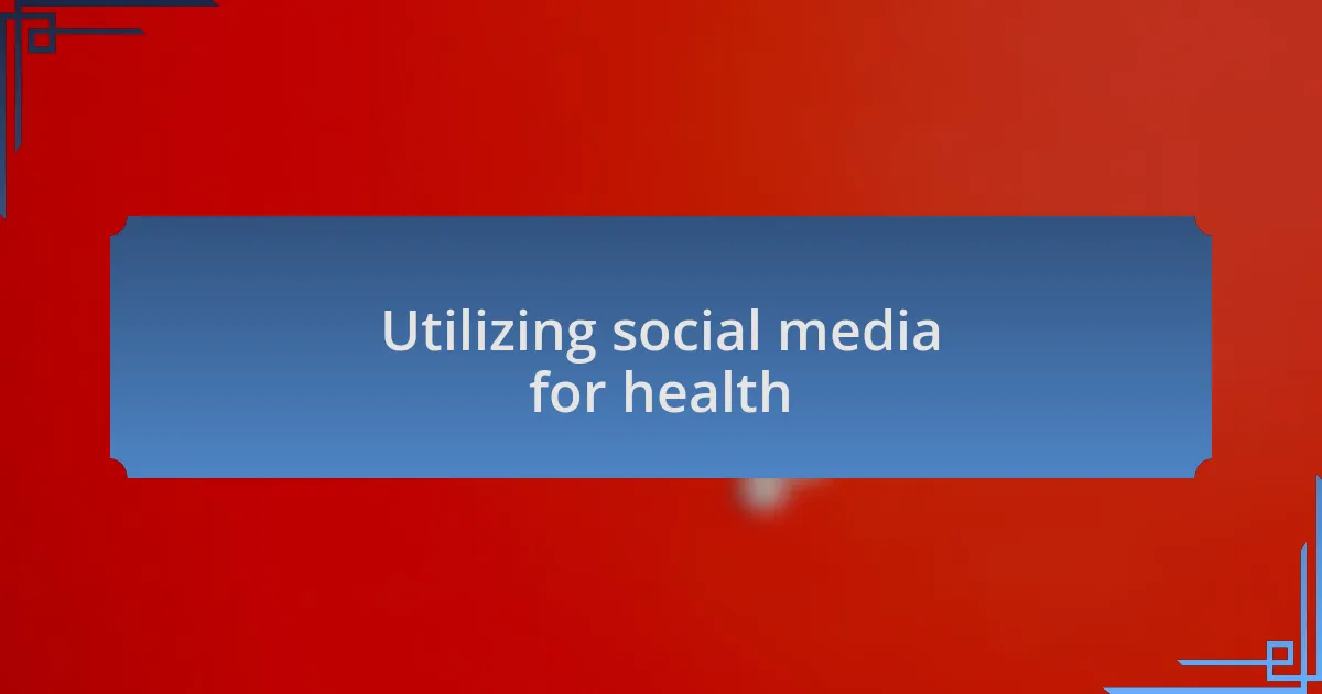 Utilizing social media for health